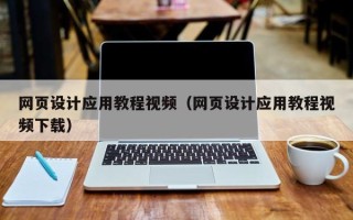 梅州网页设计应用教程视频（网页设计应用教程视频下载）